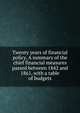 Twenty years of financial policy. A summary of the chief financial measures passed between 1842 and 1861, with a table of budgets, 