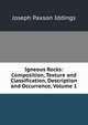 Igneous Rocks: Composition, Texture and Classification, Description and Occurrence, Volume 1, Joseph Paxson Iddings 