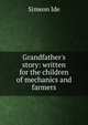 Grandfather's story: written for the children of mechanics and farmers, Simeon Ide 