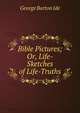 Bible Pictures; Or, Life-Sketches of Life-Truths, George Barton Ide 