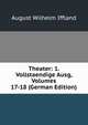 Theater: 1. Vollstaendige Ausg, Volumes 17-18 (German Edition), August Wilhelm Iffland 