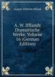 A. W. Ifflands Dramatische Werke, Volume 16 (German Edition), August Wilhelm Iffland 