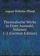 Theatralische Werke in Einer Auswahl, Volumes 1-2 (German Edition), August Wilhelm Iffland 