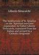 The meditations of St. Ignatius ; or the "Spiritual exercises" expounded, by Father Liborio Siniscalchi, translated from the Italian and revised by a Catholic clergyman, Liborio Sinscalchi 