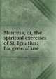 Manresa, or, the spiritual exercises of St. Ignatius: for general use, 