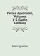 Patres Apostolici, Volumes 1-2 (Latin Edition), Saint Ignatius 