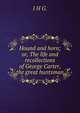 Hound and horn; or, The life and recollections of George Carter, the great huntsman, I H G. 