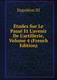 ?tudes Sur Le Pass? Et L'avenir De L'artillerie, Volume 4 (French Edition), Napoleon III 