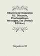 OEuvres De Napoleon Iii.: Discours, Proclamations, Messages, Etc (French Edition), Napoleon III 
