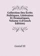 Collection Des Ecrits Politiques, Litteraires Et Dramatiques, Volume 4 (French Edition), Gustaf III 