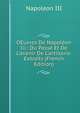 OEuvres De Napol?on Iii.: Du Pass? Et De L'avenir De L'artillerie. Extraits (French Edition), Napoleon III 