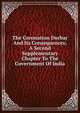 The Coronation Durbar And Its Consequences; A Second Supplementary Chapter To The Government Of India, 