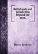 British rule and jurisdiction beyond the seas;, Henry Jenkyns 