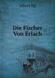 Die Fischer Von Erlach, Albert Ilg 