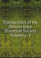 Transactions of the Illinois State Historical Society Volume c. 3, 