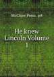 He knew Lincoln Volume 1, McClure Press. prt 