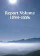 Report Volume 1884-1886, 