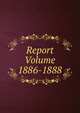 Report Volume 1886-1888, 