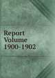 Report Volume 1900-1902, 