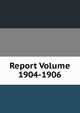Report Volume 1904-1906, 