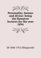 Personality, human and divine: being the Bampton lectures for the year 1894, JR 1848-1915 Illingworth 