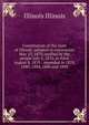 Constitution of the state of Illinois: adopted in convention May 13, 1870, ratified by the people July 2, 1870, in force August 8, 1870 : amended in 1878, 1880, 1884, 1886 and 1890, Illinois Illinois 