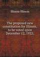 The proposed new constitution for Illinois, to be voted upon December 12, 1922;, Illinois Illinois 