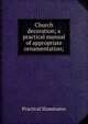 Church decoration; a practical manual of appropriate ornamentation;, Practical illuminator 