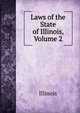 Laws of the State of Illinois, Volume 2, Illinois 
