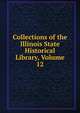 Collections of the Illinois State Historical Library, Volume 12, 