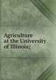 Agriculture at the University of Illinois;, 
