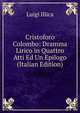 Cristoforo Colombo: Dramma Lirico in Quattro Atti Ed Un Epilogo (Italian Edition), Luigi Illica 