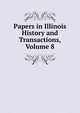 Papers in Illinois History and Transactions, Volume 8, 