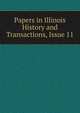 Papers in Illinois History and Transactions, Issue 11, 