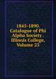 1845-1890. Catalogue of Phi Alpha Society . Illinois College, Volume 23, 