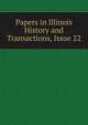Papers in Illinois History and Transactions, Issue 22, 