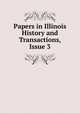 Papers in Illinois History and Transactions, Issue 3, 