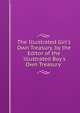 The Illustrated Girl's Own Treasury, by the Editor of the 'illustrated Boy's Own Treasury'., 
