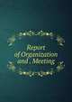 Report of Organization and . Meeting, 