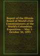 Report of the Illinois Board of World's Fair Commissioners at the World's Columbian Exposition--: May 1-October 30, 1893, 