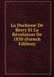 La Duchesse De Berry Et La Revolution De 1830 (French Edition), 