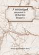 A misjudged monarch: (Charles Stuart), Henry Machu Imbert-Terry 