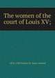 The women of the court of Louis XV;, Arthur Leon Imbert de Saint-Amand 