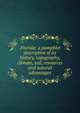 .Florida: a pamphlet descriptive of its history, topography, climate, soil, resources and natural advantages, 