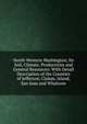 North-Western Washington, Its Soil, Climate, Productions and General Resources: With Detail Description of the Counties of Jefferson, Clalam, Island, San Juan and Whatcom, 