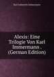 Alexis: Eine Trilogie Von Karl Immermann . (German Edition), Immermann Karl Leberecht 