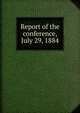 Report of the conference, July 29, 1884, 