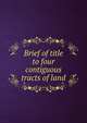 Brief of title to four contiguous tracts of land, 