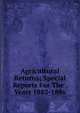 Agricultural Returns; Special Reports For The . Years 1882-1886, 