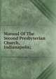 Manual Of The Second Presbyterian Church, Indianapolis;, 